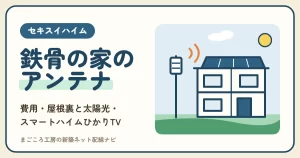 セキスイハイムのテレビアンテナ費用は？鉄骨の屋根裏・太陽光の家の付け方と光回線のテレビ（スマートハイムひかりTV）の比較