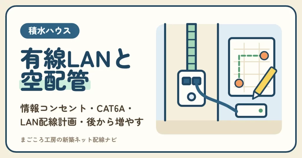 積水ハウスのLAN配線計画と空配管｜電気図面で決める情報コンセントの数・場所とCAT6A・後から増やす道
