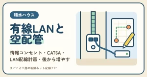 積水ハウスのLAN配線計画と空配管｜電気図面で決める情報コンセントの数・場所とCAT6A・後から増やす道